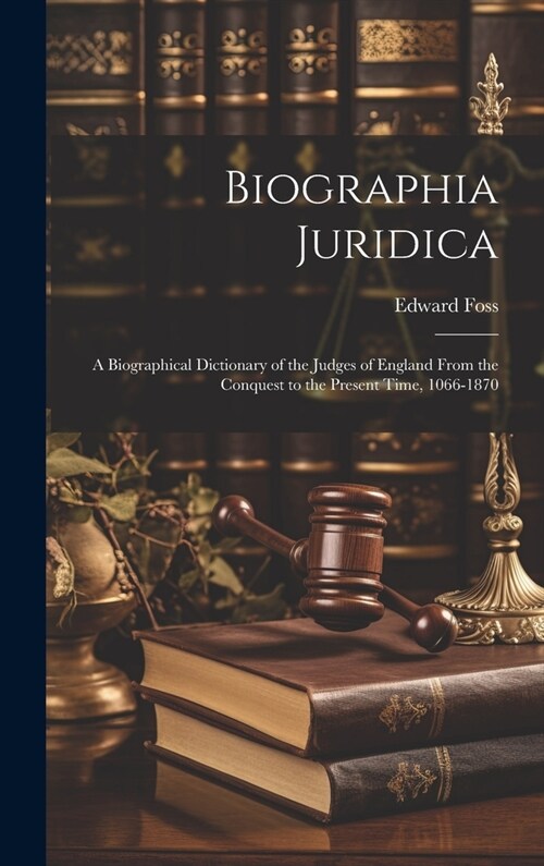 Biographia Juridica: A Biographical Dictionary of the Judges of England From the Conquest to the Present Time, 1066-1870 (Hardcover)