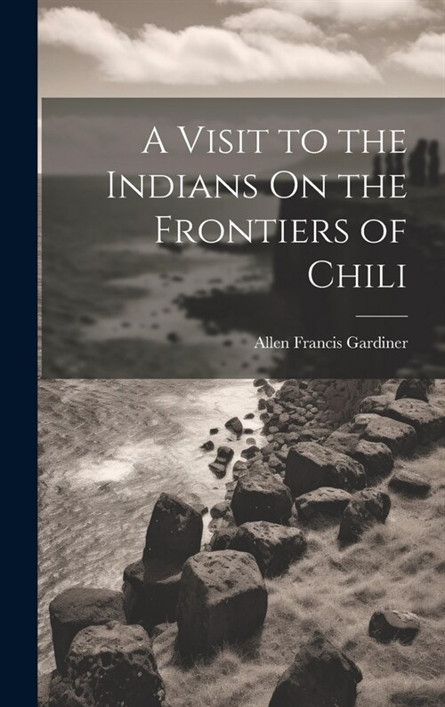 A Visit to the Indians On the Frontiers of Chili (Hardcover)