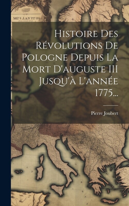 Histoire Des R?olutions De Pologne Depuis La Mort Dauguste III Jusqu?Lann? 1775... (Hardcover)