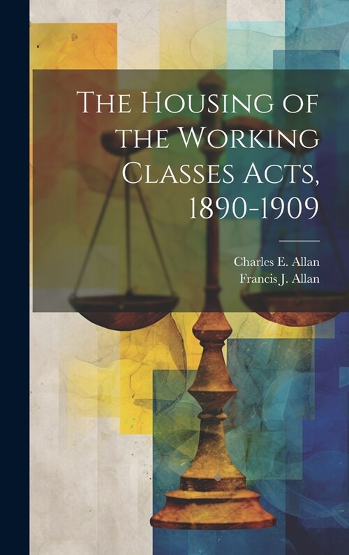 The Housing of the Working Classes Acts, 1890-1909 (Hardcover)