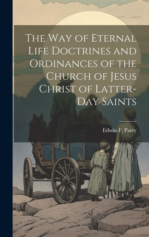 The Way of Eternal Life Doctrines and Ordinances of the Church of Jesus Christ of Latter-day Saints (Hardcover)