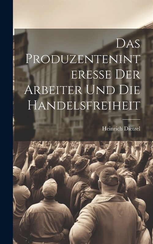 Das Produzenteninteresse der Arbeiter und die Handelsfreiheit (Hardcover)