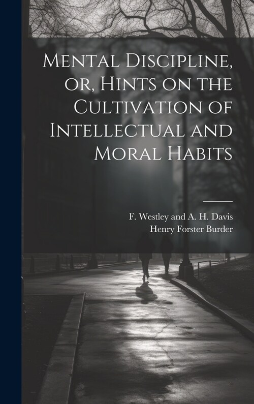 Mental Discipline, or, Hints on the Cultivation of Intellectual and Moral Habits (Hardcover)