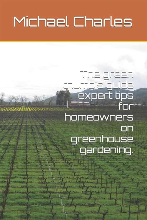 The green thumbs guide expert tips for homeowners on greenhouse gardening. (Paperback)