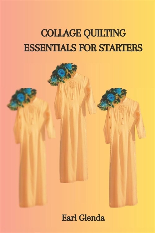 Collage Quilting Essentials for Starters (Paperback)