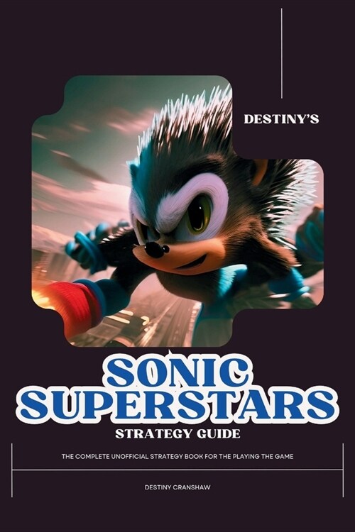 Destinys Sonic Superstars Strategy Guide: The Complete Unofficial Strategy Guidebook for the Playing the Game (Paperback)