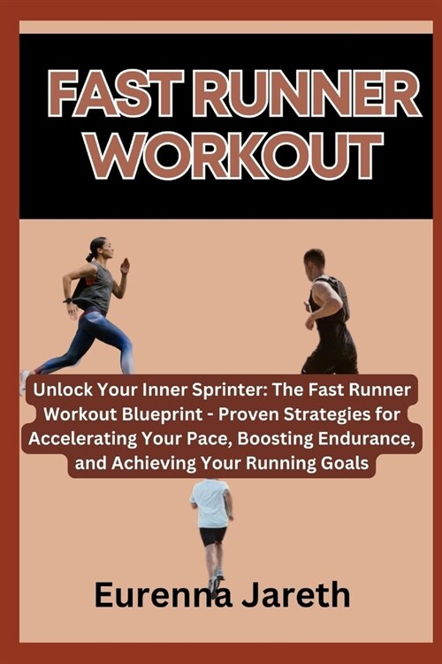 Fast Runner Workout: Unlock Your Inner Sprinter: The Fast Runner Workout Blueprint - Proven Strategies for Accelerating Your Pace, Boosting (Paperback)