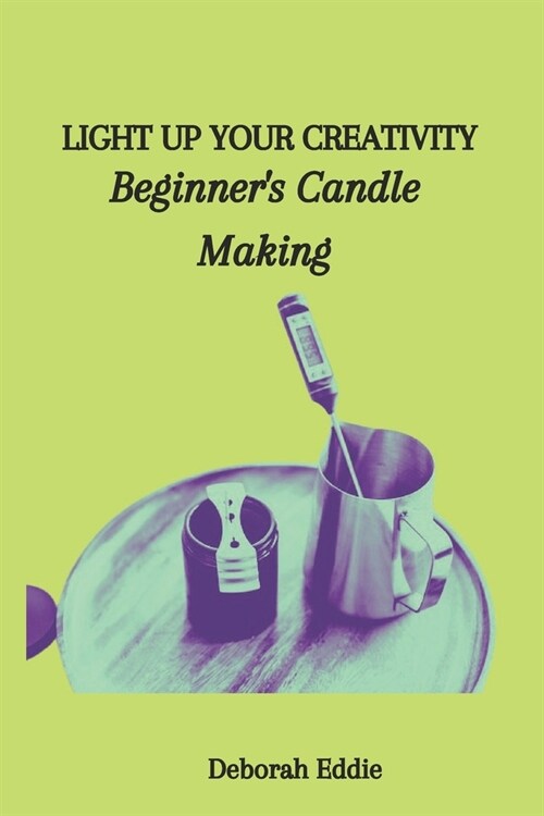 Light Up Your Creativity: Beginners Candle Making (Paperback)