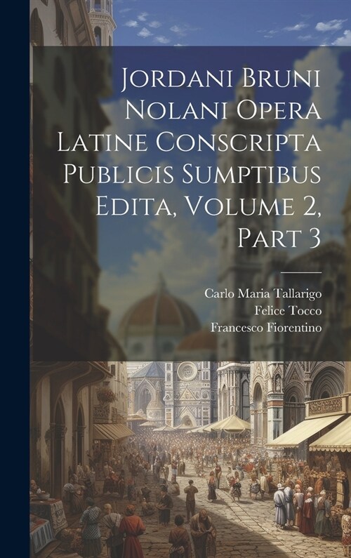 Jordani Bruni Nolani Opera Latine Conscripta Publicis Sumptibus Edita, Volume 2, part 3 (Hardcover)