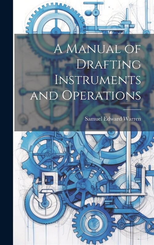 A Manual of Drafting Instruments and Operations (Hardcover)