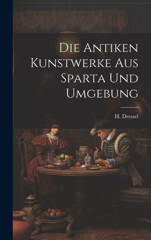 Die Antiken Kunstwerke aus Sparta und Umgebung (Hardcover)