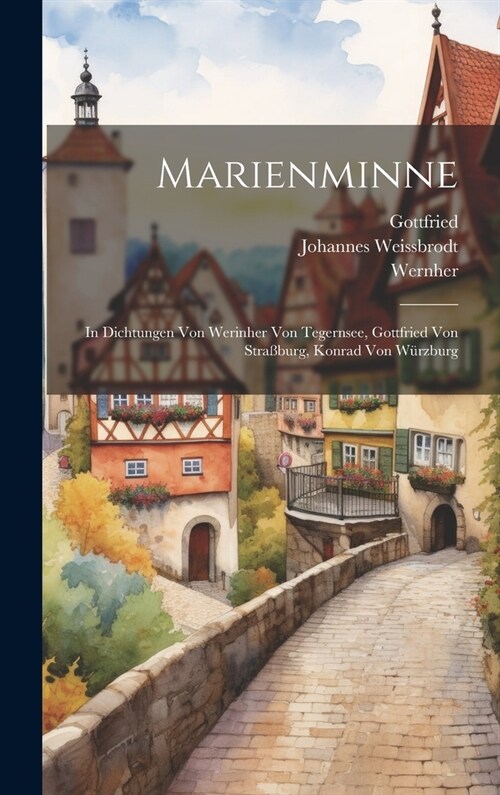 Marienminne: In Dichtungen Von Werinher Von Tegernsee, Gottfried Von Stra?urg, Konrad Von W?zburg (Hardcover)