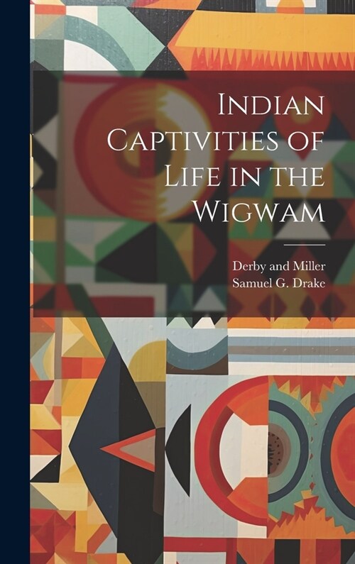 Indian Captivities of Life in the Wigwam (Hardcover)