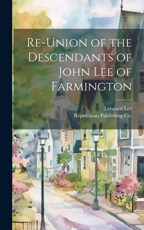 Re-Union of the Descendants of John Lee of Farmington (Hardcover)