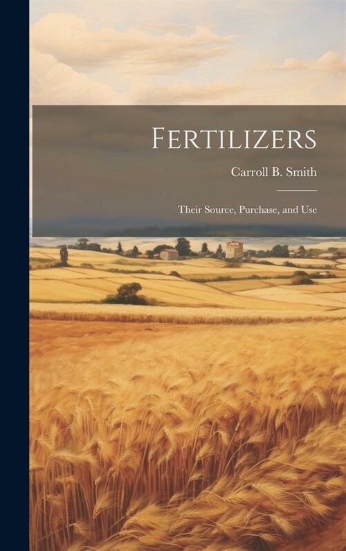 Fertilizers: Their Source, Purchase, and Use (Hardcover)