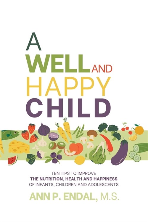 A Well and Happy Child: Ten tips to improve the nutrition, health and happiness of infants, children and adolescents (Paperback)