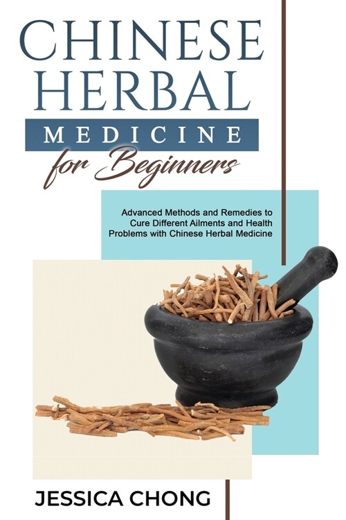 Chinese Herbal Medicine for Beginners: Advanced Methods and Remedies to Cure Different Ailments and Health Problems with Chinese Herbal Medicine (Paperback)