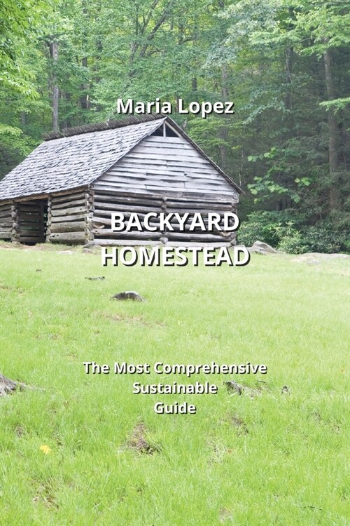 Backyard Homestead: The Most Comprehensive Sustainable Guide (Paperback)