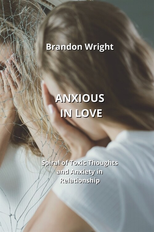 Anxious in Love: Spiral of Toxic Thoughts and Anxiety in Relationship (Paperback)