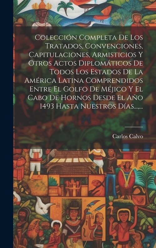 Colecci? Completa De Los Tratados, Convenciones, Capitulaciones, Armisticios Y Otros Actos Diplom?icos De Todos Los Estados De La Am?ica Latina Com (Hardcover)