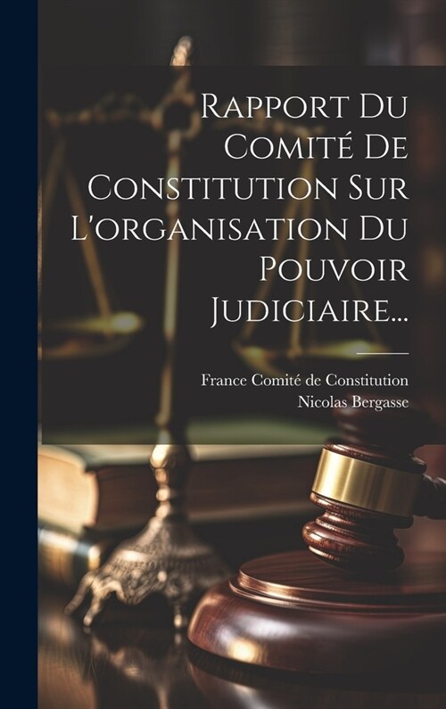 Rapport Du Comit?De Constitution Sur Lorganisation Du Pouvoir Judiciaire... (Hardcover)