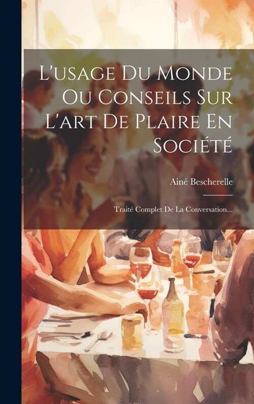 Lusage Du Monde Ou Conseils Sur Lart De Plaire En Soci?? Trait?Complet De La Conversation... (Hardcover)