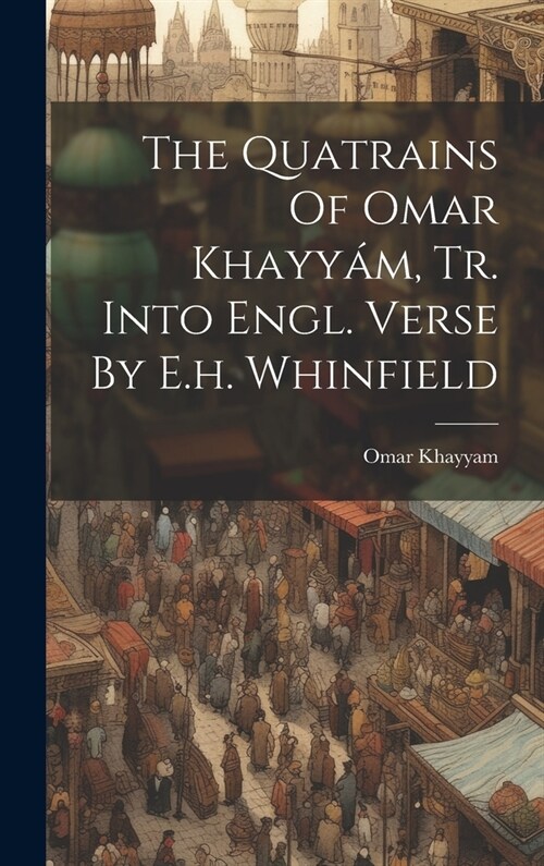 The Quatrains Of Omar Khayy?, Tr. Into Engl. Verse By E.h. Whinfield (Hardcover)