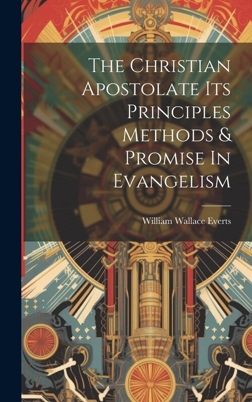 The Christian Apostolate Its Principles Methods & Promise In Evangelism (Hardcover)