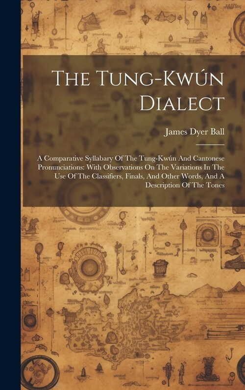 The Tung-kw? Dialect: A Comparative Syllabary Of The Tung-kw? And Cantonese Pronunciations: With Observations On The Variations In The Use (Hardcover)
