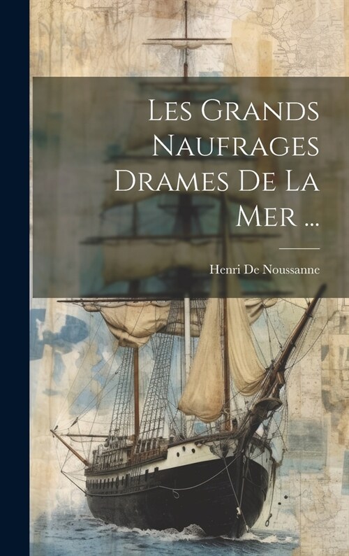 Les Grands Naufrages Drames De La Mer ... (Hardcover)