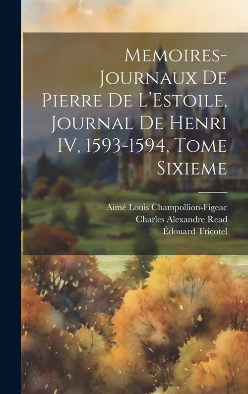 Memoires-Journaux de Pierre de LEstoile, Journal de Henri IV, 1593-1594, Tome Sixieme (Hardcover)