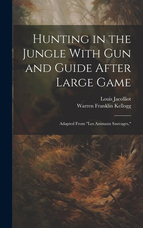 Hunting in the Jungle With Gun and Guide After Large Game: Adapted From les Animaux Sauvages, (Hardcover)