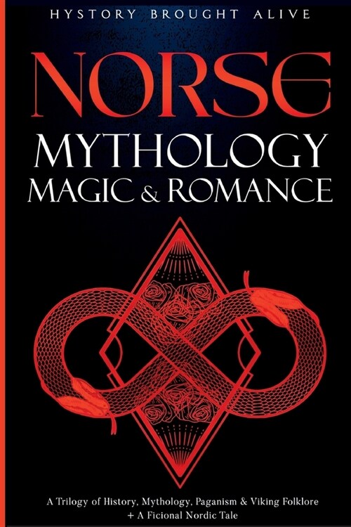 Norse Mythology, Magic & Romance: A Trilogy of History, Mythology, Paganism & Viking Folklore + A Fictional Nordic Tale: 3 books (3 books in 1) (Paperback)