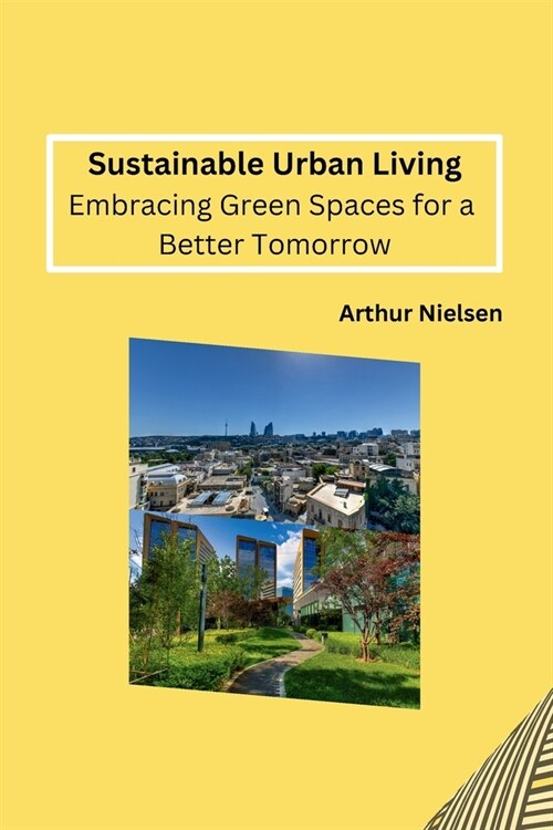 Sustainable Urban Living: Embracing Green Spaces for a Better Tomorrow (Paperback)