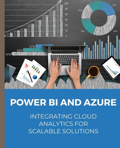 POWER BI and Azure Integrating Cloud Analytics for Scalable Solutions (Paperback)