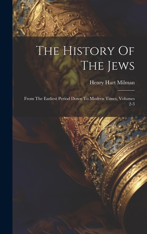The History Of The Jews: From The Earliest Period Down To Modern Times, Volumes 2-3 (Hardcover)