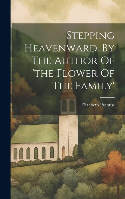 Stepping Heavenward. By The Author Of the Flower Of The Family (Hardcover)