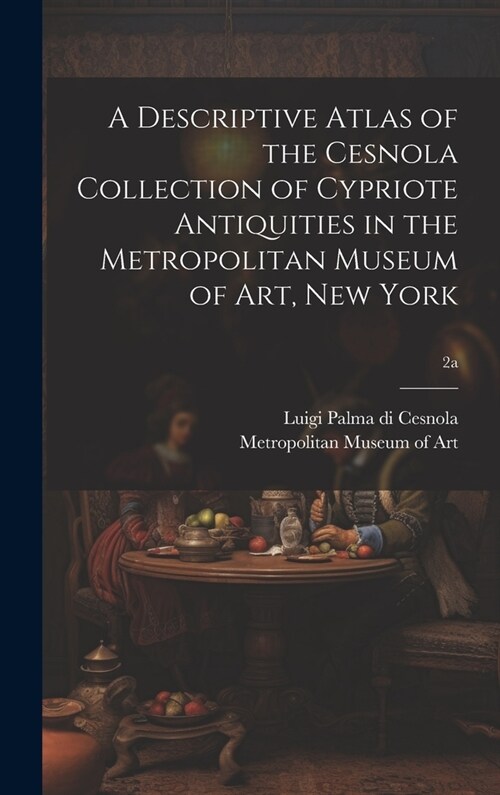 A Descriptive Atlas of the Cesnola Collection of Cypriote Antiquities in the Metropolitan Museum of Art, New York; 2a (Hardcover)
