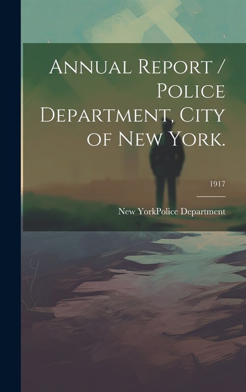 Annual Report / Police Department, City of New York.; 1917 (Hardcover)