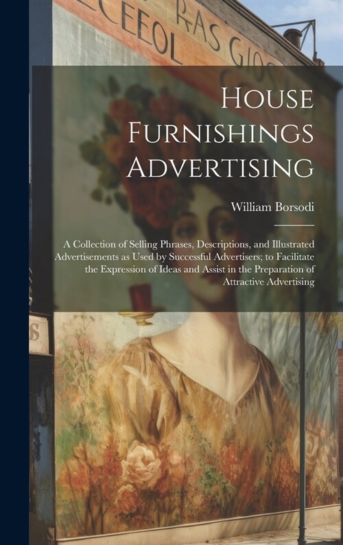 House Furnishings Advertising [microform]: a Collection of Selling Phrases, Descriptions, and Illustrated Advertisements as Used by Successful Adverti (Hardcover)