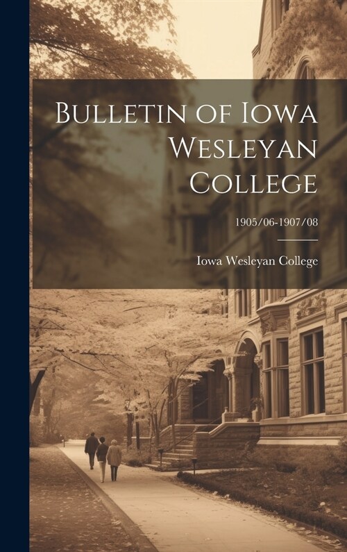 Bulletin of Iowa Wesleyan College; 1905/06-1907/08 (Hardcover)
