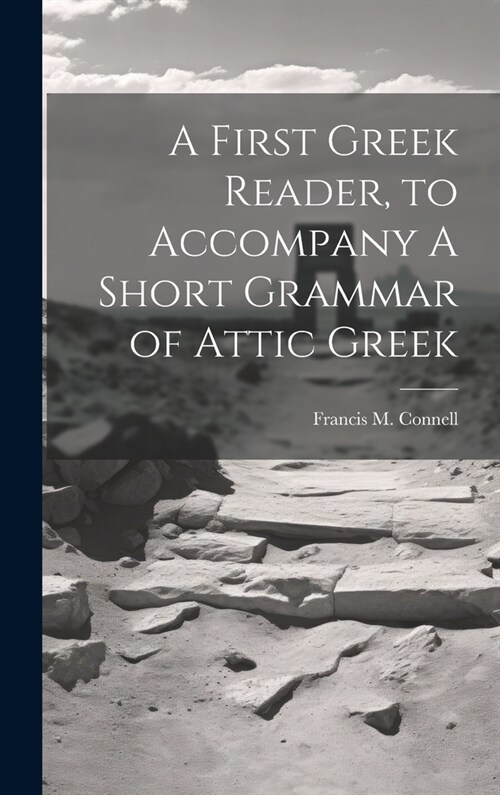 A First Greek Reader, to Accompany A Short Grammar of Attic Greek (Hardcover)