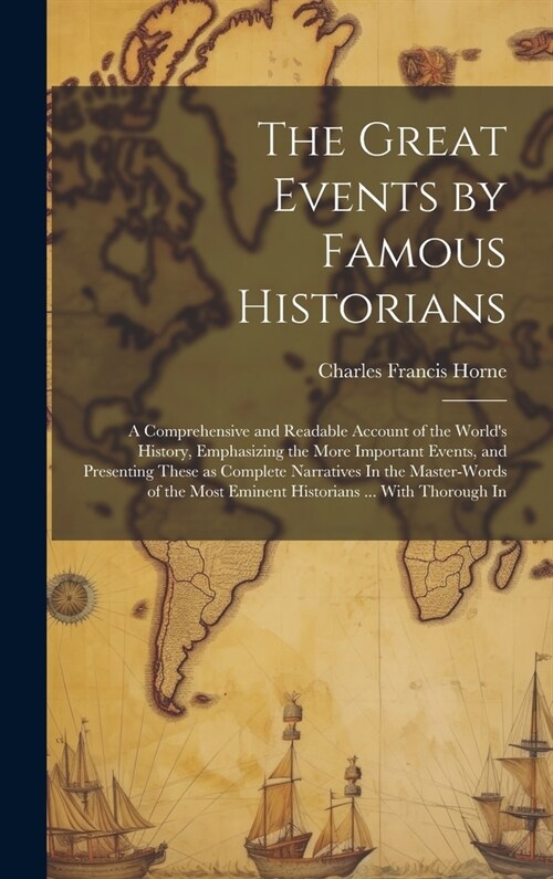 The Great Events by Famous Historians: A Comprehensive and Readable Account of the Worlds History, Emphasizing the More Important Events, and Present (Hardcover)