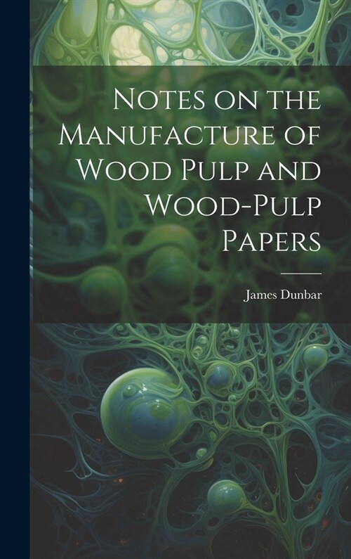 Notes on the Manufacture of Wood Pulp and Wood-pulp Papers (Hardcover)