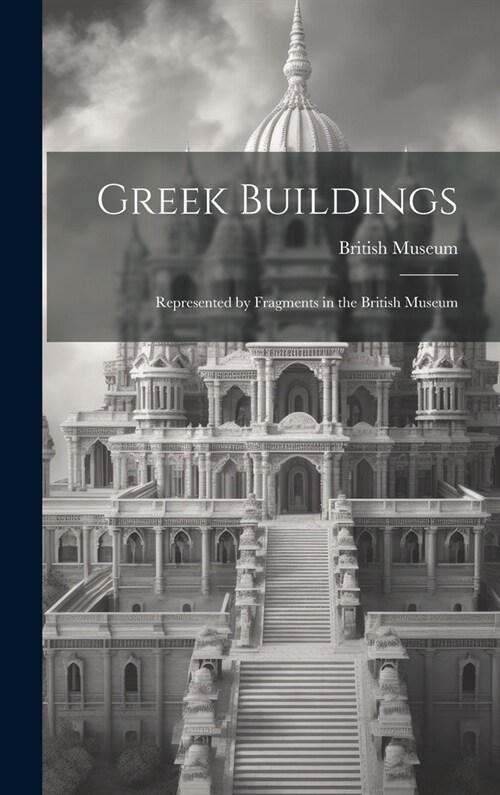 Greek Buildings: Represented by Fragments in the British Museum (Hardcover)