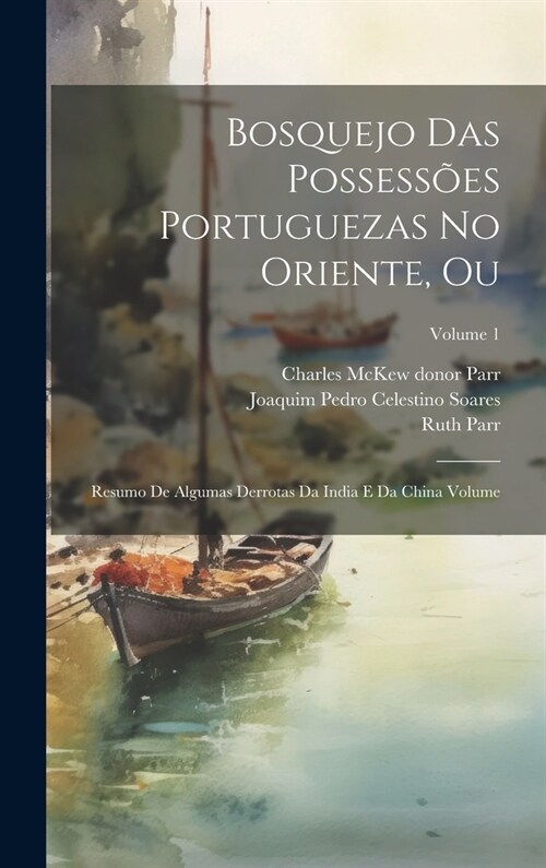 Bosquejo das possess?s Portuguezas no Oriente, ou: Resumo de algumas derrotas da India e da China Volume; Volume 1 (Hardcover)