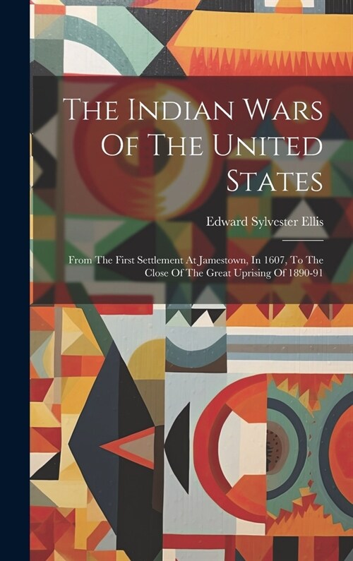 The Indian Wars Of The United States: From The First Settlement At Jamestown, In 1607, To The Close Of The Great Uprising Of 1890-91 (Hardcover)