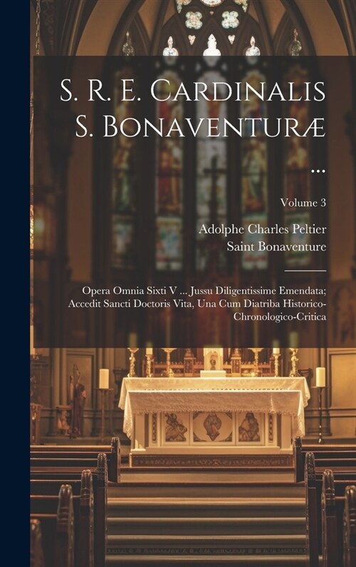 S. R. E. Cardinalis S. Bonaventur?...: Opera Omnia Sixti V ... Jussu Diligentissime Emendata; Accedit Sancti Doctoris Vita, Una Cum Diatriba Historic (Hardcover)
