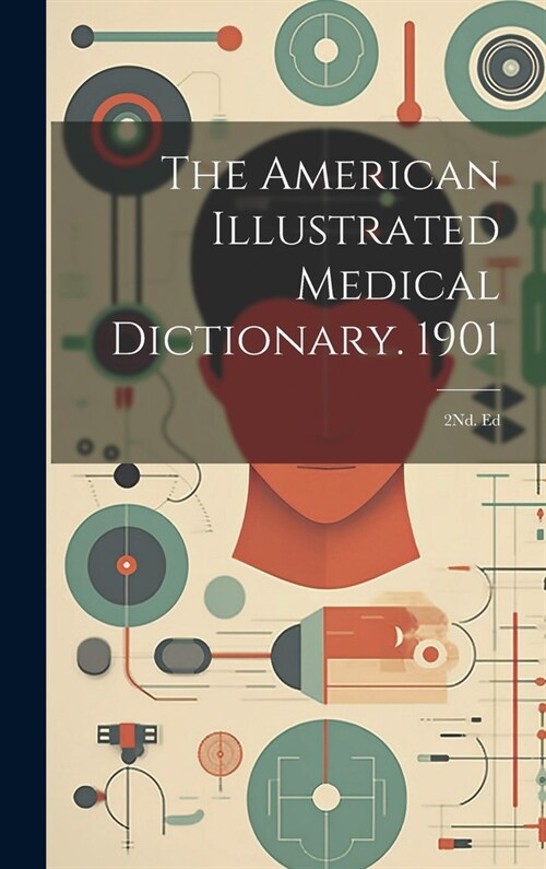 The American Illustrated Medical Dictionary. 1901: 2Nd. Ed (Hardcover)