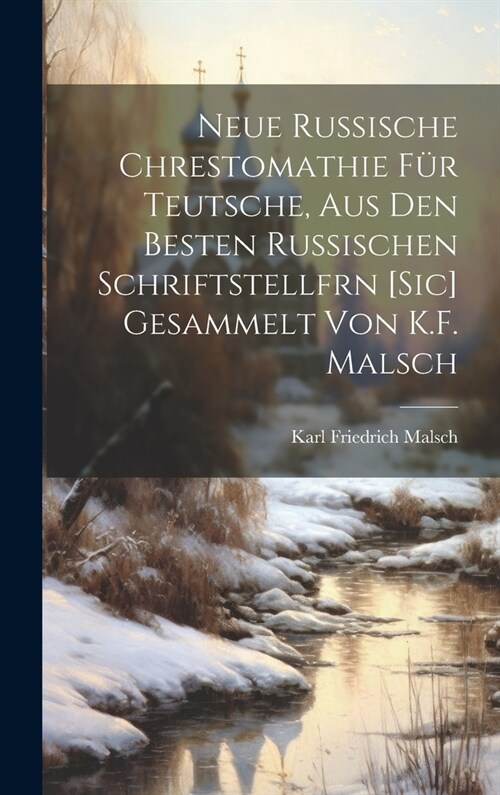 Neue Russische Chrestomathie F? Teutsche, Aus Den Besten Russischen Schriftstellfrn [Sic] Gesammelt Von K.F. Malsch (Hardcover)